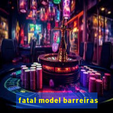 fatal model barreiras